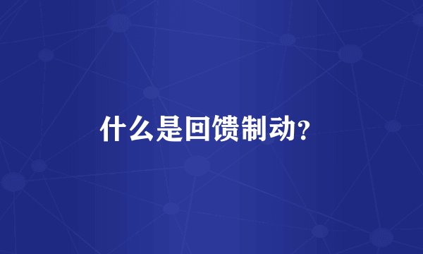 什么是回馈制动?