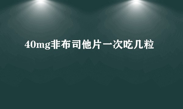 40mg非布司他片一次吃几粒