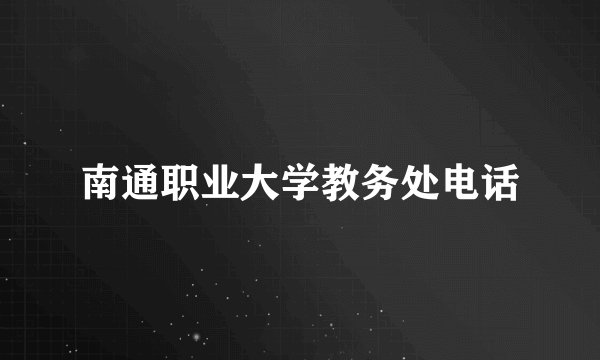 南通职业大学教务处电话