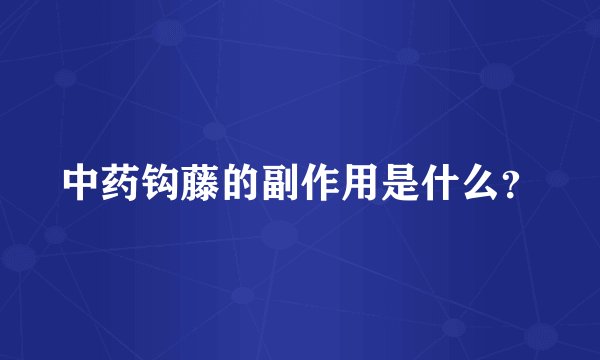 中药钩藤的副作用是什么？