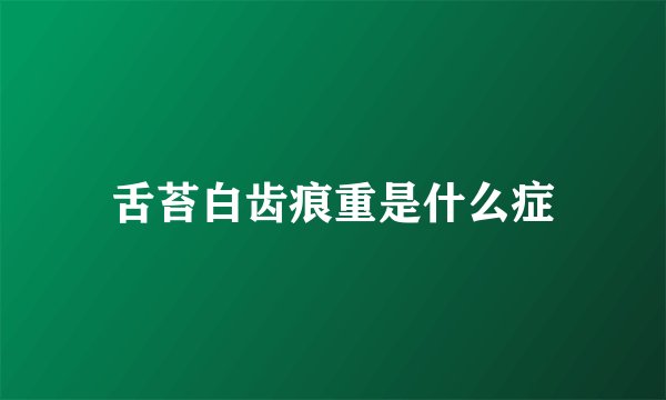 舌苔白齿痕重是什么症