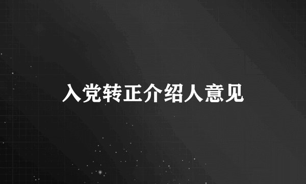 入党转正介绍人意见