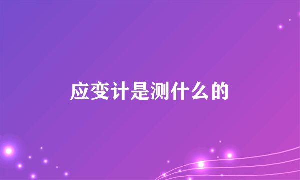 应变计是测什么的