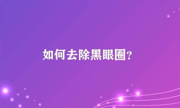 如何去除黑眼圈?