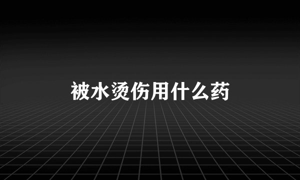 被水烫伤用什么药