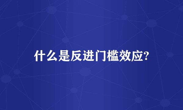 什么是反进门槛效应?