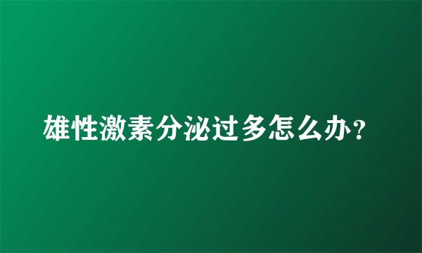雄性激素分泌过多怎么办?