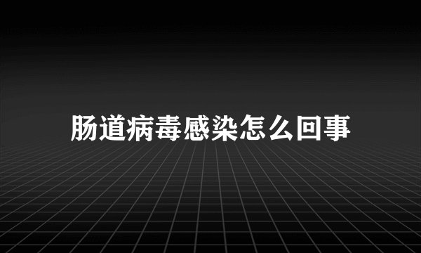肠道病毒感染怎么回事