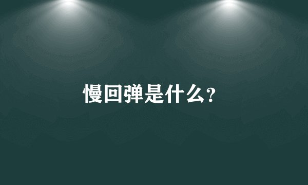 慢回弹是什么？