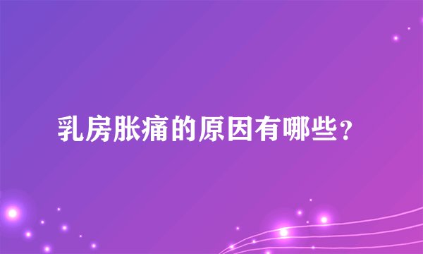 乳房胀痛的原因有哪些？
