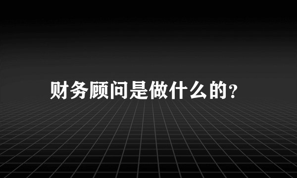 财务顾问是做什么的?