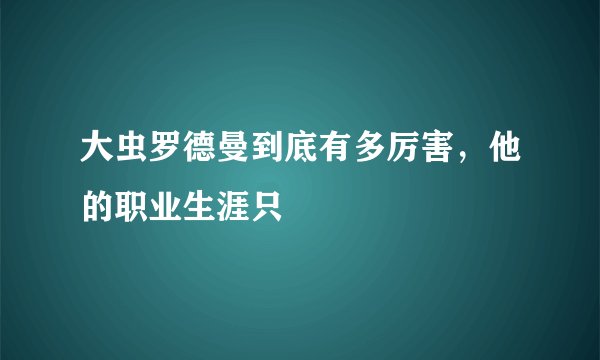 大虫罗德曼到底有多厉害，他的职业生涯只