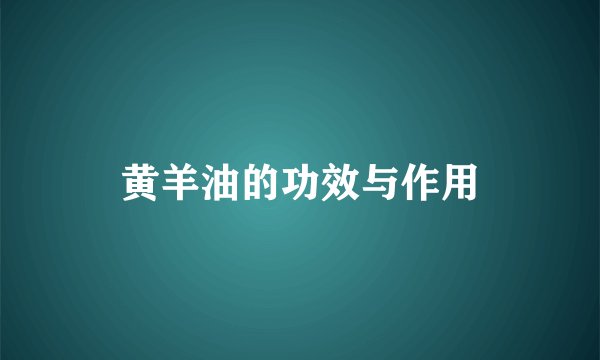 黄羊油的功效与作用
