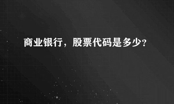 商业银行，股票代码是多少？