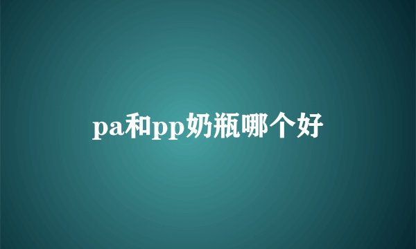 pa和pp奶瓶哪个好