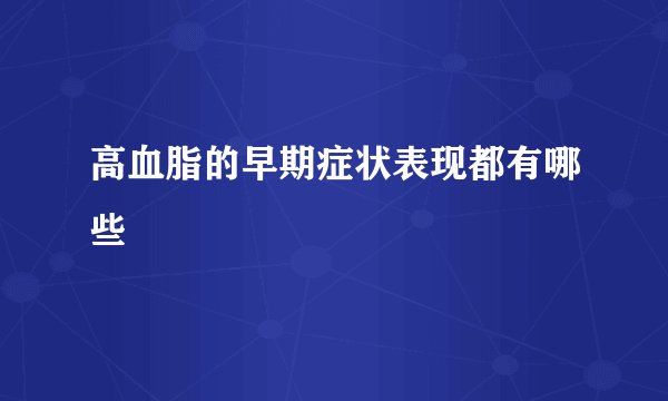 高血脂的早期症状表现都有哪些
