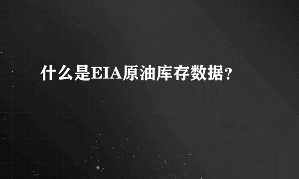 什么是EIA原油库存数据?