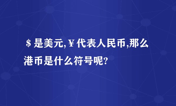 $是美元,¥代表人民币,那么港币是什么符号呢?