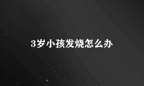 3岁小孩发烧怎么办
