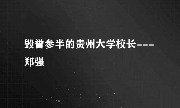毁誉参半的贵州大学校长---郑强