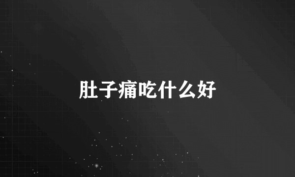 肚子痛吃什么好