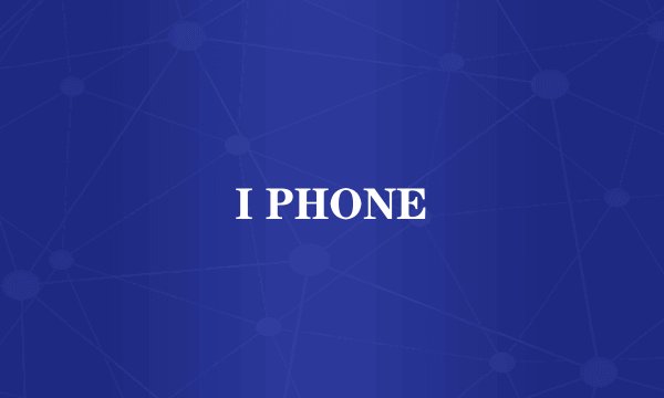 I PHONE