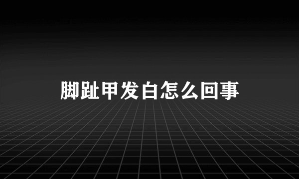 脚趾甲发白怎么回事