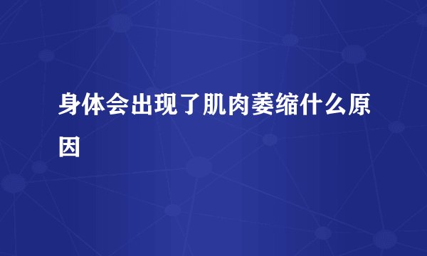 身体会出现了肌肉萎缩什么原因