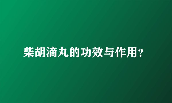 柴胡滴丸的功效与作用?