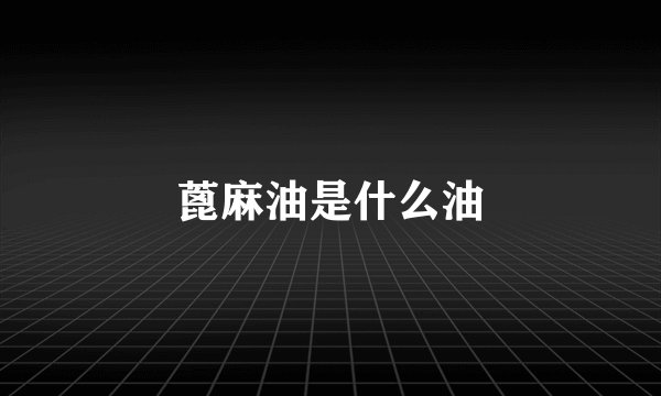蓖麻油是什么油