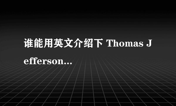 谁能用英文介绍下 Thomas Jefferson 的简介
