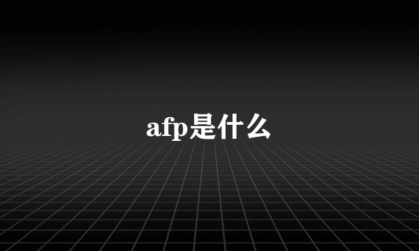 afp是什么