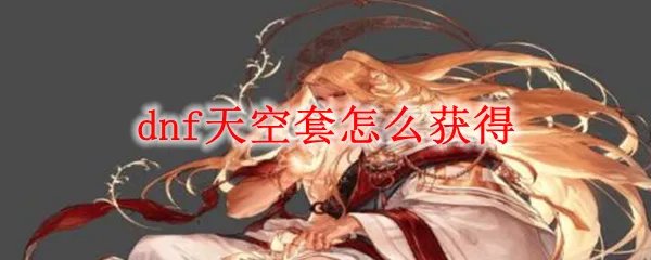 dnf天空套怎么获得
