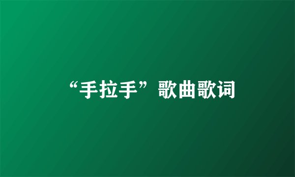 “手拉手”歌曲歌词