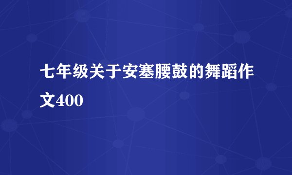 七年级关于安塞腰鼓的舞蹈作文400