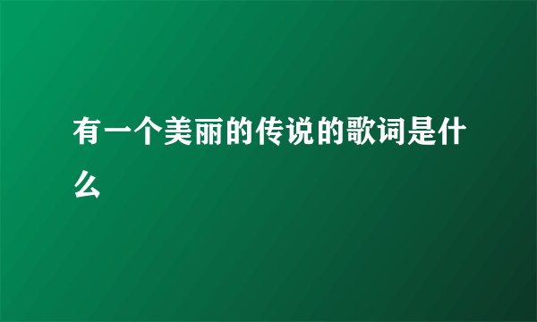 有一个美丽的传说的歌词是什么
