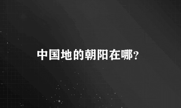 中国地的朝阳在哪？