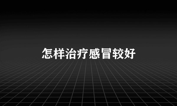 怎样治疗感冒较好