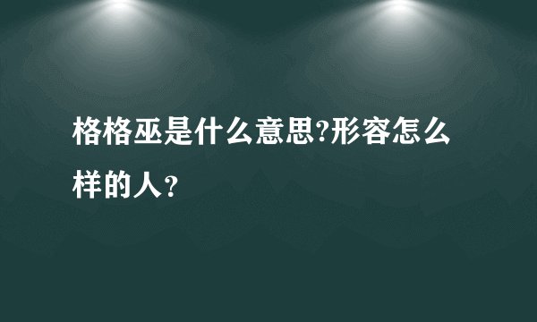 格格巫是什么意思?形容怎么样的人？