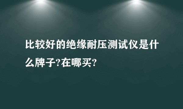 比较好的绝缘耐压测试仪是什么牌子?在哪买?