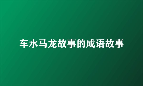车水马龙故事的成语故事