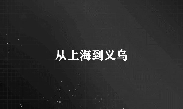 从上海到义乌
