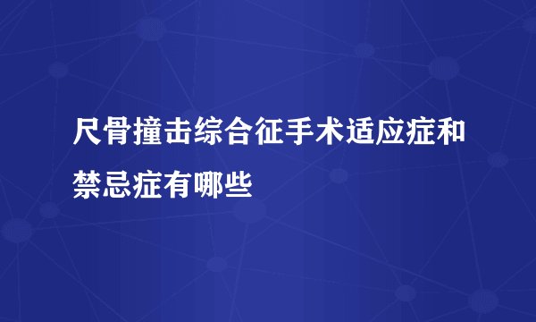 尺骨撞击综合征手术适应症和禁忌症有哪些
