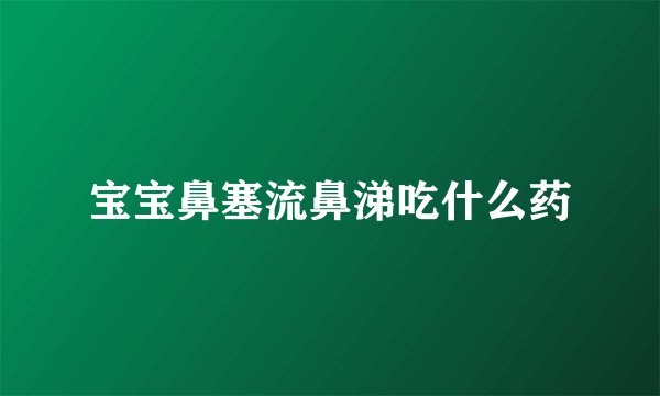 宝宝鼻塞流鼻涕吃什么药