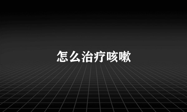 怎么治疗咳嗽