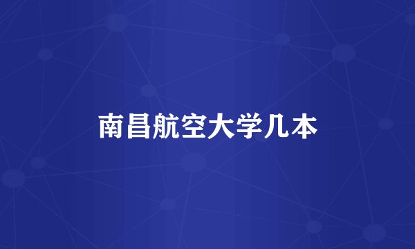 南昌航空大学几本