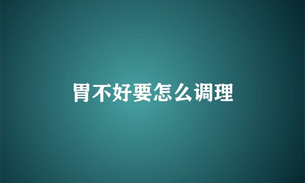 胃不好要怎么调理