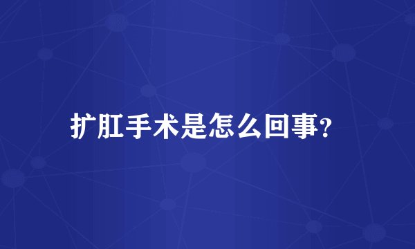 扩肛手术是怎么回事？