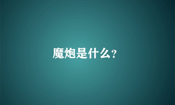 魔炮是什么？