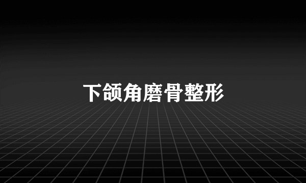 下颌角磨骨整形